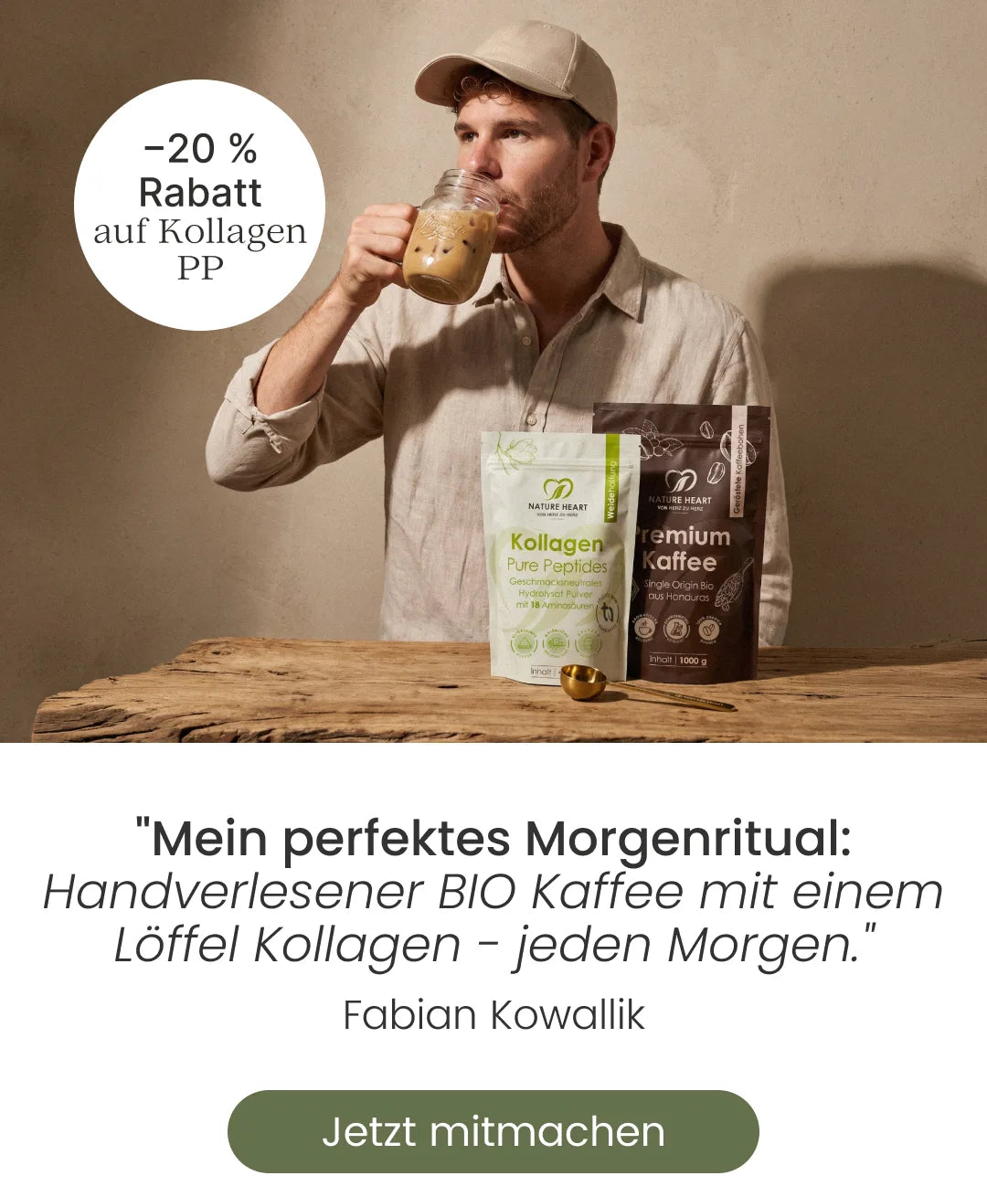 Ein Mann mit Kappe trinkt Kaffee aus einem Glasbehälter neben Verpackungen von Nature Heart Kollagenpulver und Premium Kaffee. Über dem Bild befindet sich ein runder Rabatthinweis, darunter das Zitat von Fabian Kowallik zu seinem Morgenritual sowie ein grüner Button mit der Aufschrift Jetzt mitmachen.